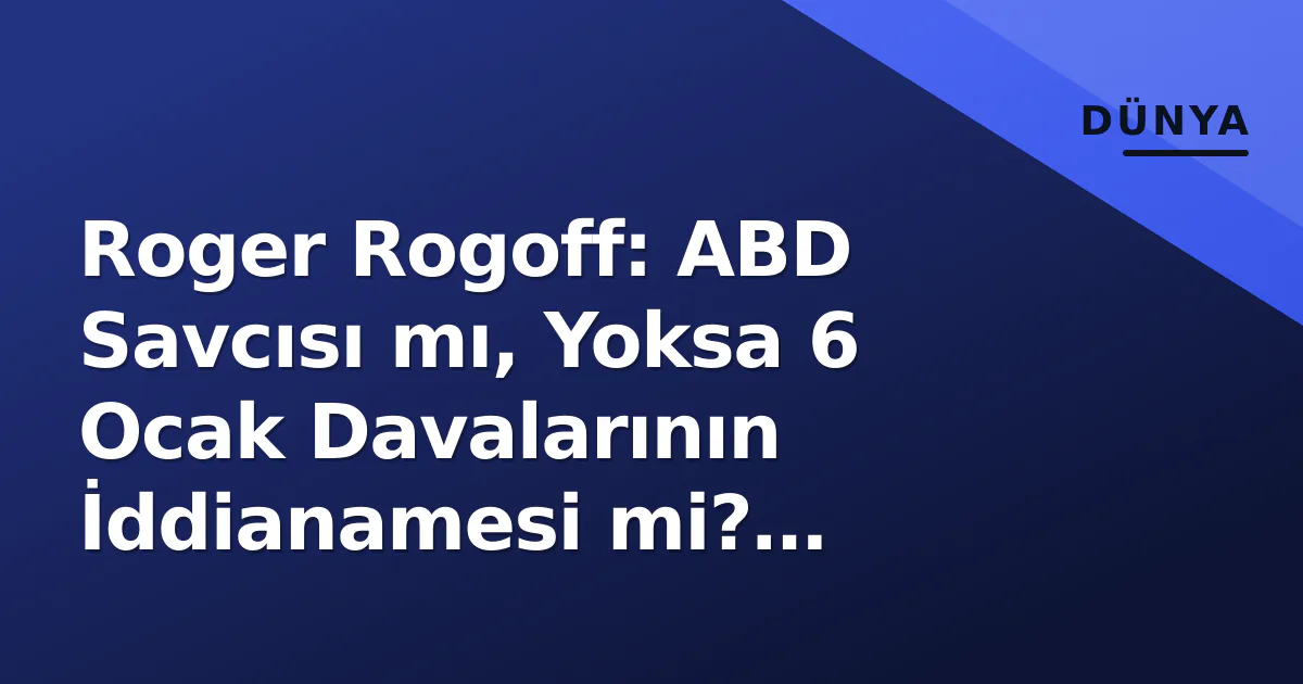 Roger Rogoff: ABD Savcısı mı, Yoksa 6 Ocak Davalarının İddianamesi mi? Karışıklık ve Gerçekler Roger Rogoff: ABD Savcısı mı, Yoksa 6 Ocak Davalarının İddianamesi mi? Karışıklık ve Gerçekler