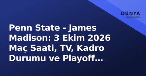 Penn State - James Madison: 3 Ekim 2026 Maç Saati, TV, Kadro Durumu ve Playoff Etkileri