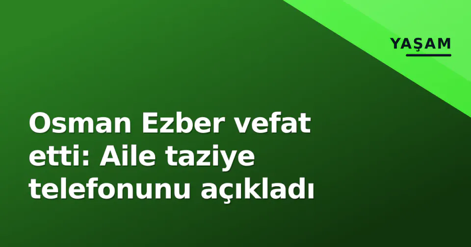 Osman Ezber vefat etti: Aile taziye telefonunu açıkladı görseli
