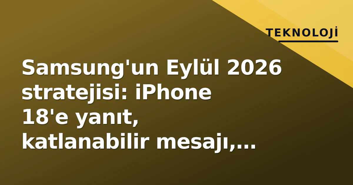 Samsung'un Eylül 2026 stratejisi: iPhone 18'e yanıt, katlanabilir mesajı, güncelleme sonu ve A57 fırsatı Samsung'un Eylül 2026 stratejisi: iPhone 18'e yanıt, katlanabilir mesajı, güncelleme sonu ve A57 fırsatı