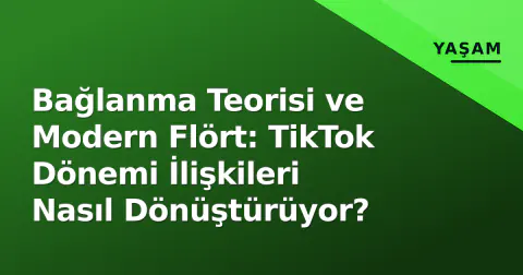 Bağlanma Teorisi ve Modern Flört: TikTok Dönemi İlişkileri Nasıl Dönüştürüyor?