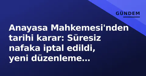 Anayasa Mahkemesi'nden tarihi karar: Süresiz nafaka iptal edildi, yeni düzenleme Meclis'e kaldı