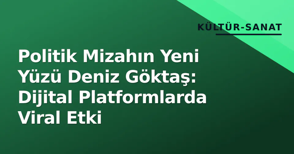 Politik Mizahın Yeni Yüzü Deniz Göktaş: Dijital Platformlarda Viral Etki görseli