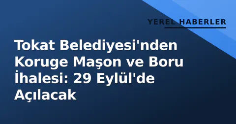 Tokat Belediyesi'nden Koruge Maşon ve Boru İhalesi: 29 Eylül'de Açılacak