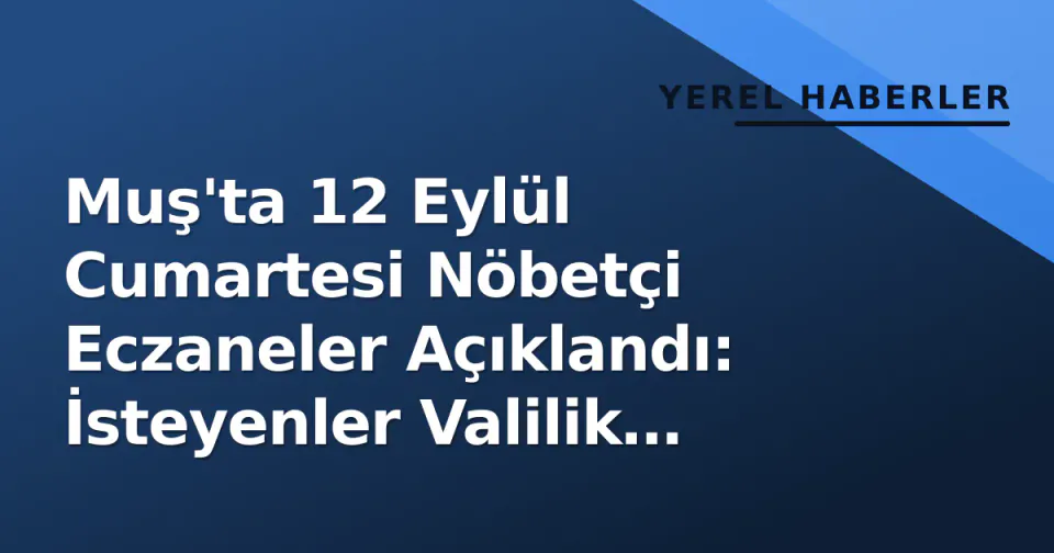 Muş'ta 12 Eylül Cumartesi Nöbetçi Eczaneler Açıklandı: İsteyenler Valilik Sitesinden Bakabilir görseli