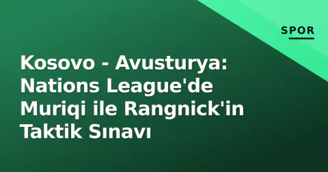 Kosovo - Avusturya: Nations League'de Muriqi ile Rangnick'in Taktik Sınavı