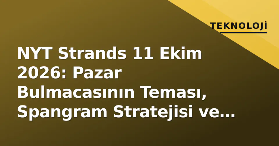 NYT Strands 11 Ekim 2026: Pazar Bulmacasının Teması, Spangram Stratejisi ve Resmi Çözüm Yolu görseli