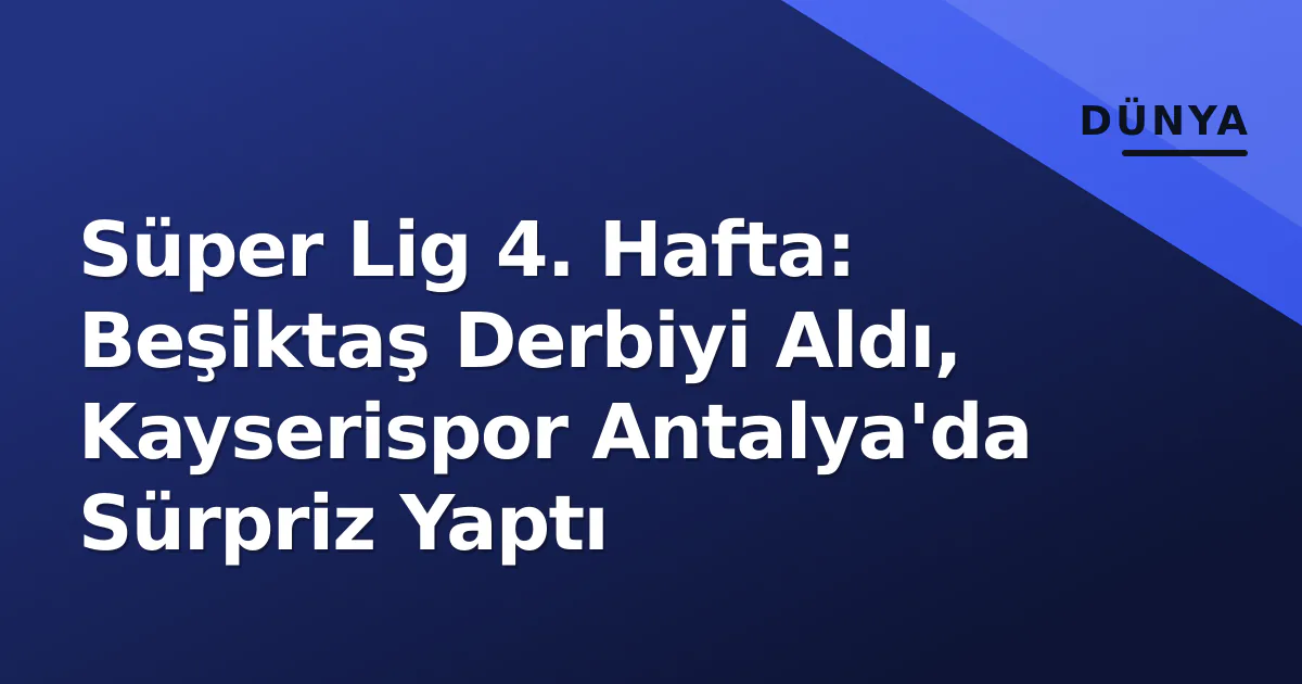 Süper Lig 4. Hafta: Beşiktaş Derbiyi Aldı, Kayserispor Antalya'da Sürpriz Yaptı Süper Lig 4. Hafta: Beşiktaş Derbiyi Aldı, Kayserispor Antalya'da Sürpriz Yaptı
