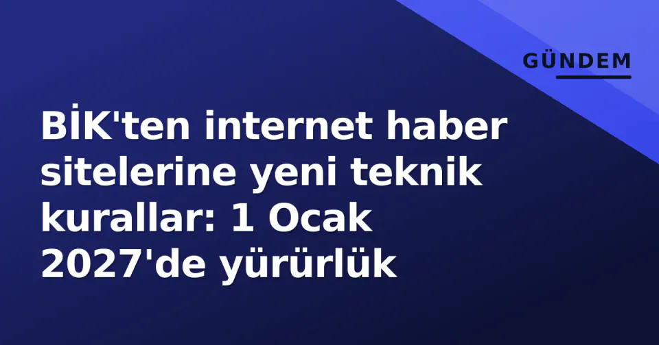 BİK'ten internet haber sitelerine yeni teknik kurallar: 1 Ocak 2027'de yürürlük görseli