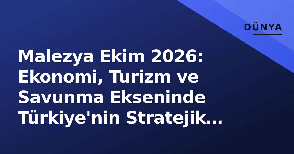 Malezya Ekim 2026: Ekonomi, Turizm ve Savunma Ekseninde Türkiye'nin Stratejik Ortağı Malezya Ekim 2026: Ekonomi, Turizm ve Savunma Ekseninde Türkiye'nin Stratejik Ortağı