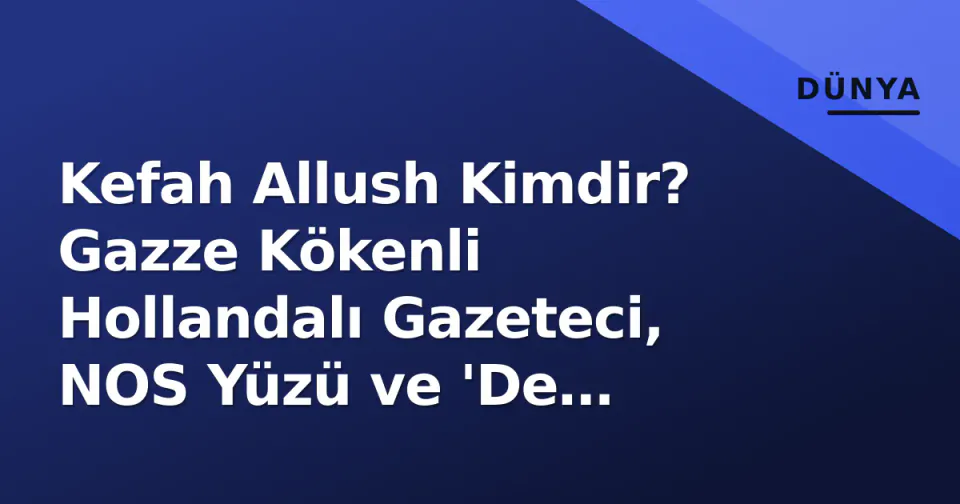Kefah Allush Kimdir? Gazze Kökenli Hollandalı Gazeteci, NOS Yüzü ve 'De Palestijn' Yazarı görseli