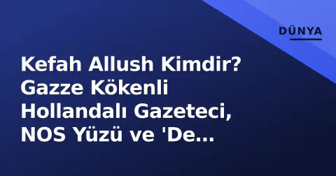 Kefah Allush Kimdir? Gazze Kökenli Hollandalı Gazeteci, NOS Yüzü ve 'De Palestijn' Yazarı