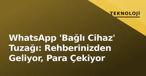 WhatsApp 'Bağlı Cihaz' Tuzağı: Rehberinizden Geliyor, Para Çekiyor