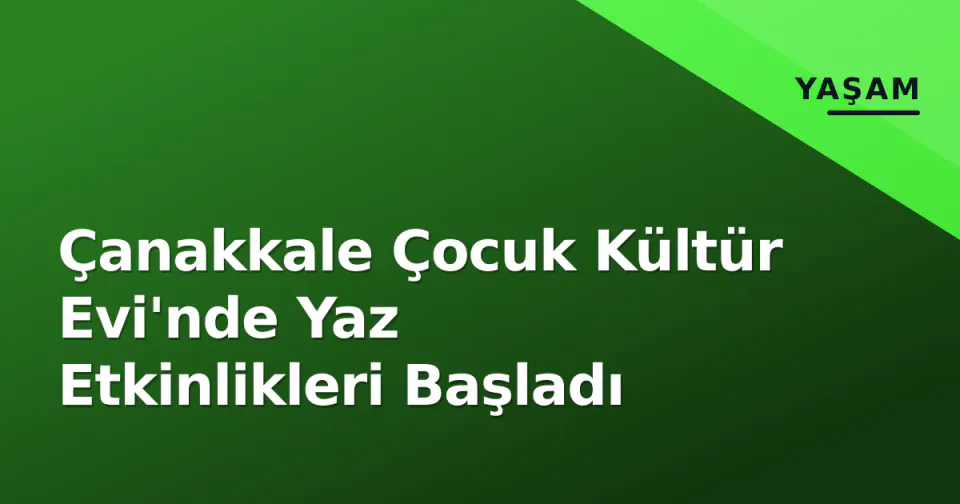 Çanakkale Çocuk Kültür Evi'nde Yaz Etkinlikleri Başladı görseli