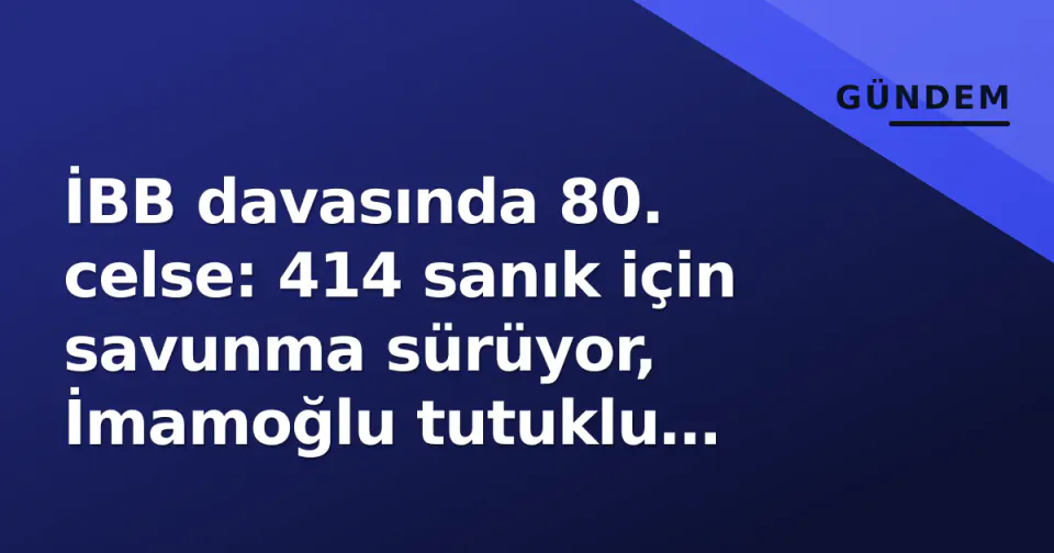 İBB davasında 80. celse: 414 sanık için savunma sürüyor, İmamoğlu tutuklu kalıyor görseli