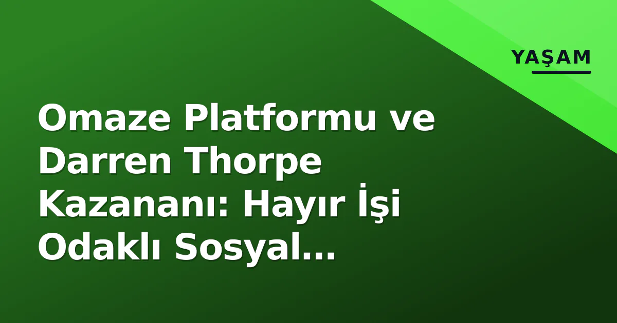 Omaze Platformu ve Darren Thorpe Kazananı: Hayır İşi Odaklı Sosyal Sorumluluk Modeli Omaze Platformu ve Darren Thorpe Kazananı: Hayır İşi Odaklı Sosyal Sorumluluk Modeli