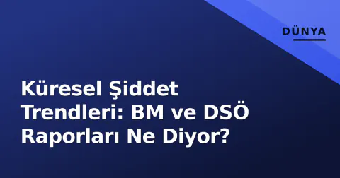 Küresel Şiddet Trendleri: BM ve DSÖ Raporları Ne Diyor?