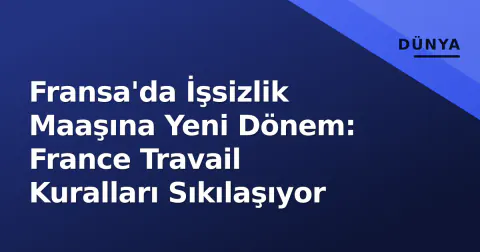 Fransa'da İşsizlik Maaşına Yeni Dönem: France Travail Kuralları Sıkılaşıyor