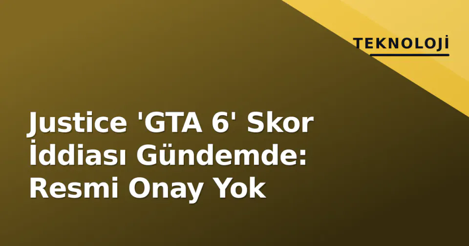 Justice 'GTA 6' Skor İddiası Gündemde: Resmi Onay Yok görseli