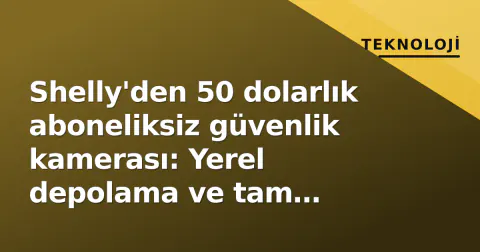 Shelly'den 50 dolarlık aboneliksiz güvenlik kamerası: Yerel depolama ve tam gizlilik vaadi