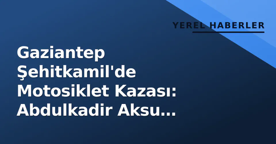 Gaziantep Şehitkamil'de Motosiklet Kazası: Abdulkadir Aksu Bulvarı'nda Kaza görseli