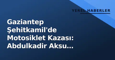 Gaziantep Şehitkamil'de Motosiklet Kazası: Abdulkadir Aksu Bulvarı'nda Kaza