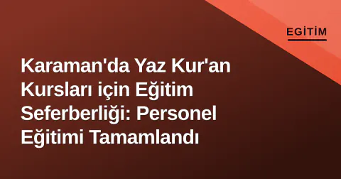 Karaman'da Yaz Kur'an Kursları için Eğitim Seferberliği: Personel Eğitimi Tamamlandı