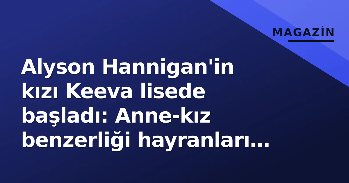 Alyson Hannigan'in kızı Keeva lisede başladı: Anne-kız benzerliği hayranları şaşırttı Alyson Hannigan'in kızı Keeva lisede başladı: Anne-kız benzerliği hayranları şaşırttı
