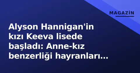 Alyson Hannigan'in kızı Keeva lisede başladı: Anne-kız benzerliği hayranları şaşırttı