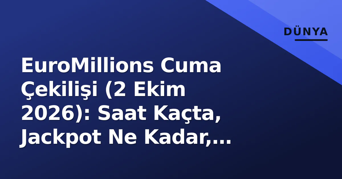 EuroMillions Cuma Çekilişi (2 Ekim 2026): Saat Kaçta, Jackpot Ne Kadar, Sonuçlar Ne Zaman? EuroMillions Cuma Çekilişi (2 Ekim 2026): Saat Kaçta, Jackpot Ne Kadar, Sonuçlar Ne Zaman?