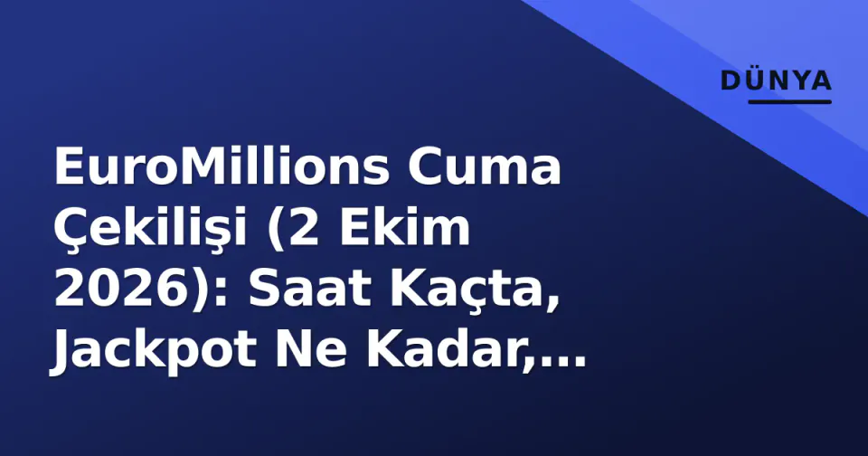 EuroMillions Cuma Çekilişi (2 Ekim 2026): Saat Kaçta, Jackpot Ne Kadar, Sonuçlar Ne Zaman? görseli