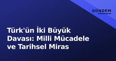 Türk'ün İki Büyük Davası: Milli Mücadele ve Tarihsel Miras