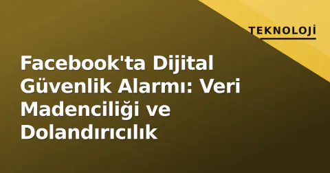 Facebook'ta Dijital Güvenlik Alarmı: Veri Madenciliği ve Dolandırıcılık
