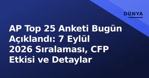 AP Top 25 Anketi Bugün Açıklandı: 7 Eylül 2026 Sıralaması, CFP Etkisi ve Detaylar