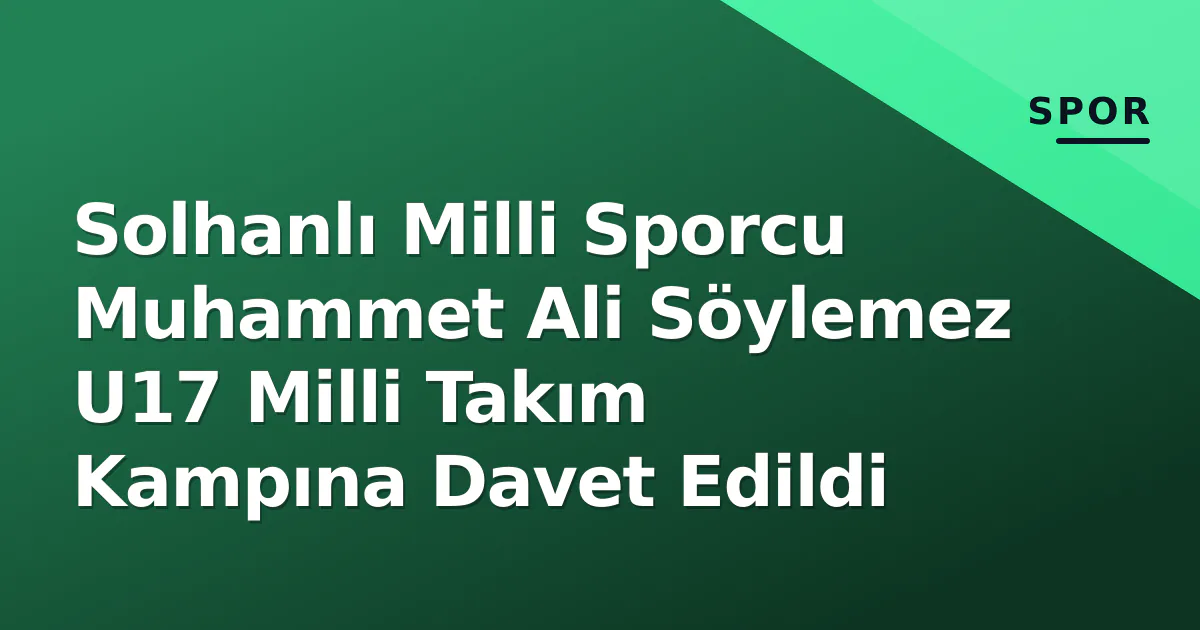 Solhanlı Milli Sporcu Muhammet Ali Söylemez U17 Milli Takım Kampına Davet Edildi Solhanlı Milli Sporcu Muhammet Ali Söylemez U17 Milli Takım Kampına Davet Edildi