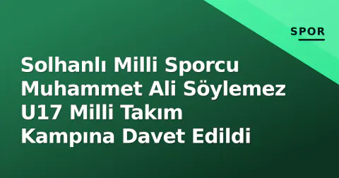 Solhanlı Milli Sporcu Muhammet Ali Söylemez U17 Milli Takım Kampına Davet Edildi