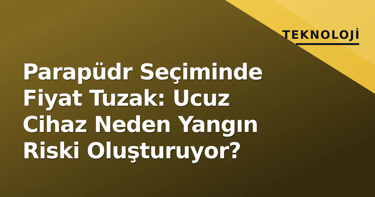 Parapüdr Seçiminde Fiyat Tuzak: Ucuz Cihaz Neden Yangın Riski Oluşturuyor? Parapüdr Seçiminde Fiyat Tuzak: Ucuz Cihaz Neden Yangın Riski Oluşturuyor?