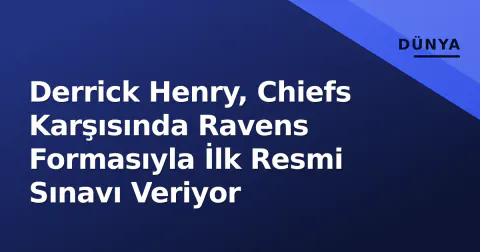 Derrick Henry, Chiefs Karşısında Ravens Formasıyla İlk Resmi Sınavı Veriyor