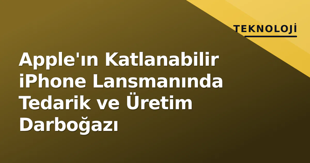 Apple'ın Katlanabilir iPhone Lansmanında Tedarik ve Üretim Darboğazı Apple'ın Katlanabilir iPhone Lansmanında Tedarik ve Üretim Darboğazı