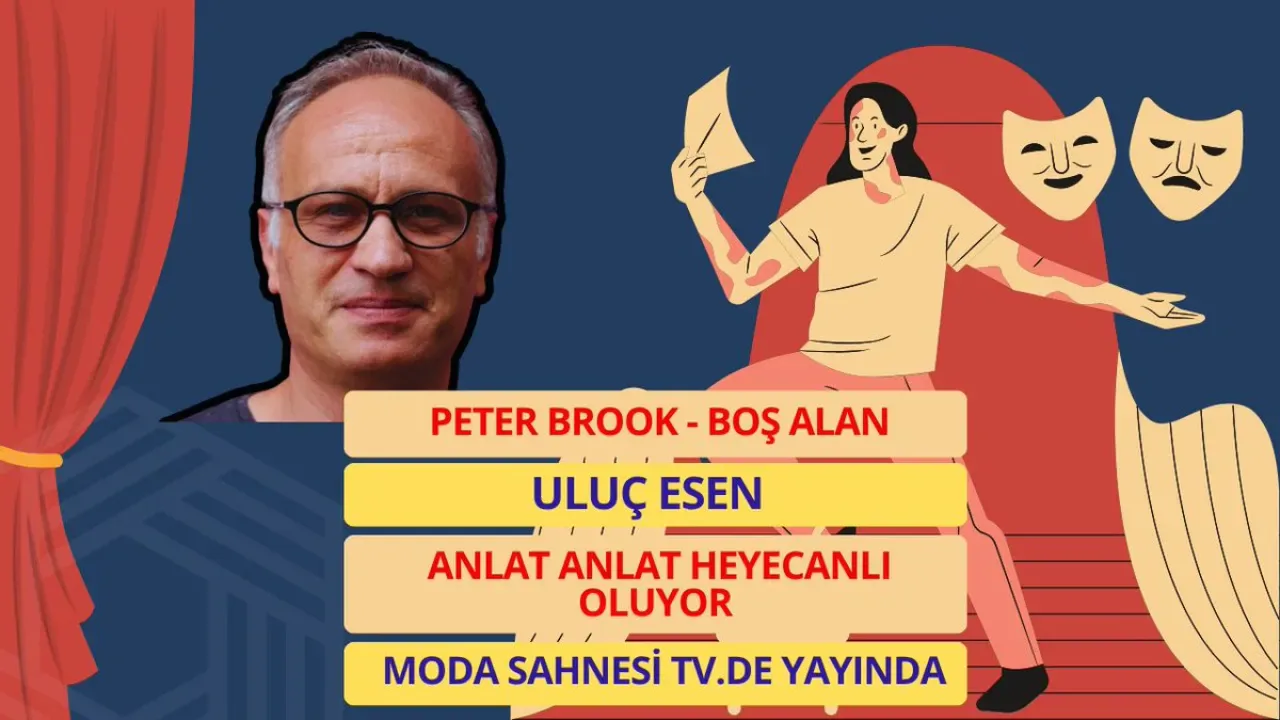Peter Brook'un "Boş Alan" Kuramı ve Uluç Esen'in Anlatımıyla Tiyatro Tarihi Peter Brook'un "Boş Alan" Kuramı ve Uluç Esen'in Anlatımıyla Tiyatro Tarihi