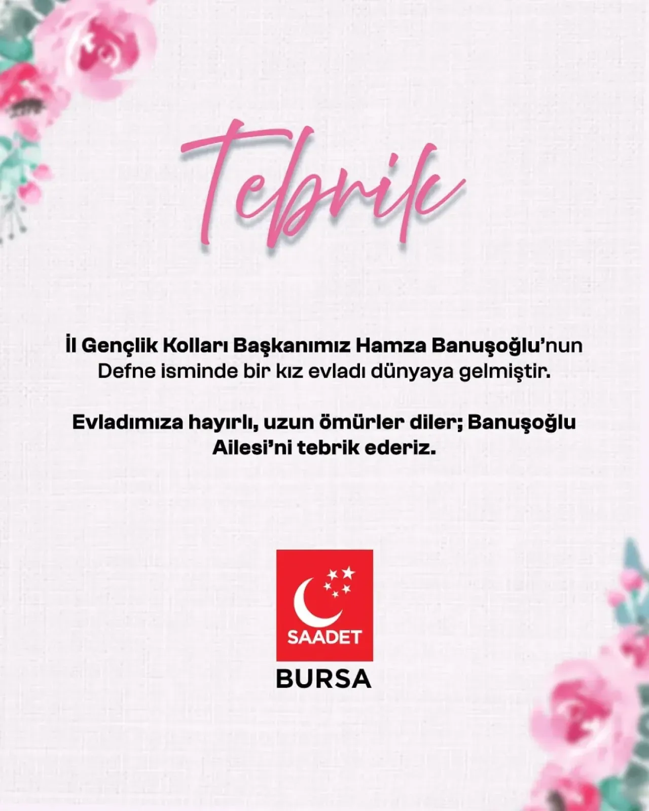 Saadet Partisi Bursa İl Gençlik Kolları Başkanı Hamza Banuşoğlu'nun Kız Çocuğu Dünyaya Geldi Saadet Partisi Bursa İl Gençlik Kolları Başkanı Hamza Banuşoğlu'nun Kız Çocuğu Dünyaya Geldi