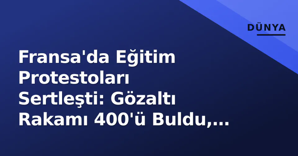 Fransa'da Eğitim Protestoları Sertleşti: Gözaltı Rakamı 400'ü Buldu, Sendikalar 'Sonsuz Grev' Çağrısı Yaptı görseli