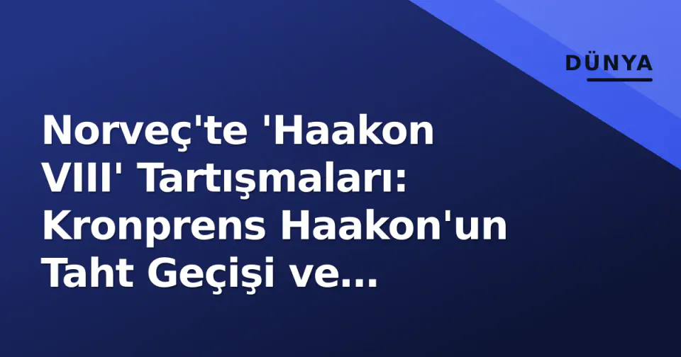 Norveç'te 'Haakon VIII' Tartışmaları: Kronprens Haakon'un Taht Geçişi ve Tarihsel Bağlam görseli