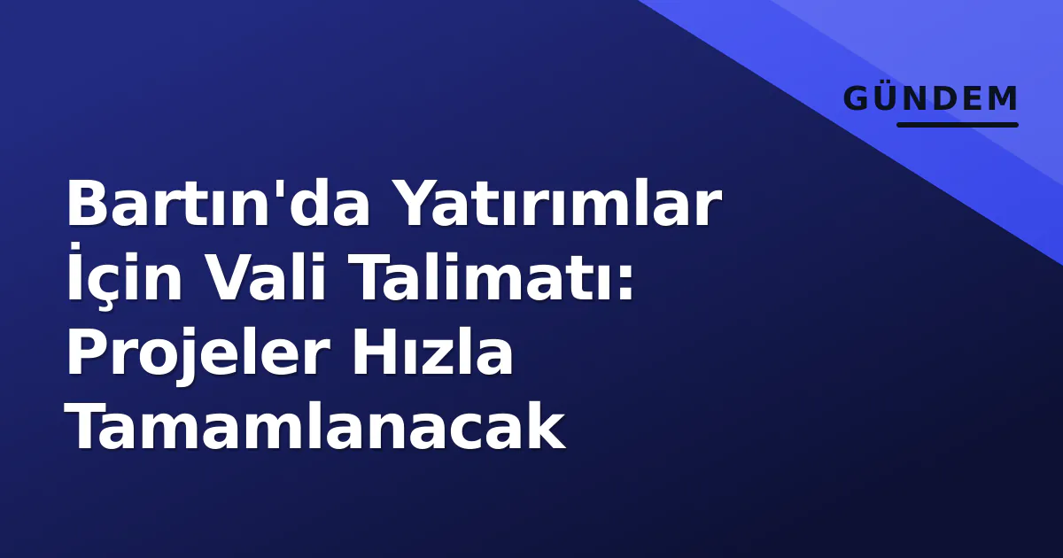 Bartın'da Yatırımlar İçin Vali Talimatı: Projeler Hızla Tamamlanacak Bartın'da Yatırımlar İçin Vali Talimatı: Projeler Hızla Tamamlanacak