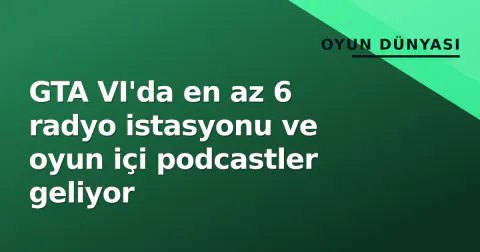 GTA VI'da en az 6 radyo istasyonu ve oyun içi podcastler geliyor