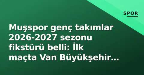 Muşspor genç takımlar 2026-2027 sezonu fikstürü belli: İlk maçta Van Büyükşehir Belediyespor karşısında
