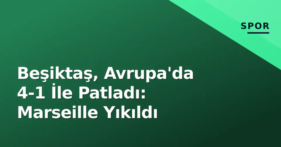 Beşiktaş, Avrupa'da 4-1 İle Patladı: Marseille Yıkıldı görseli