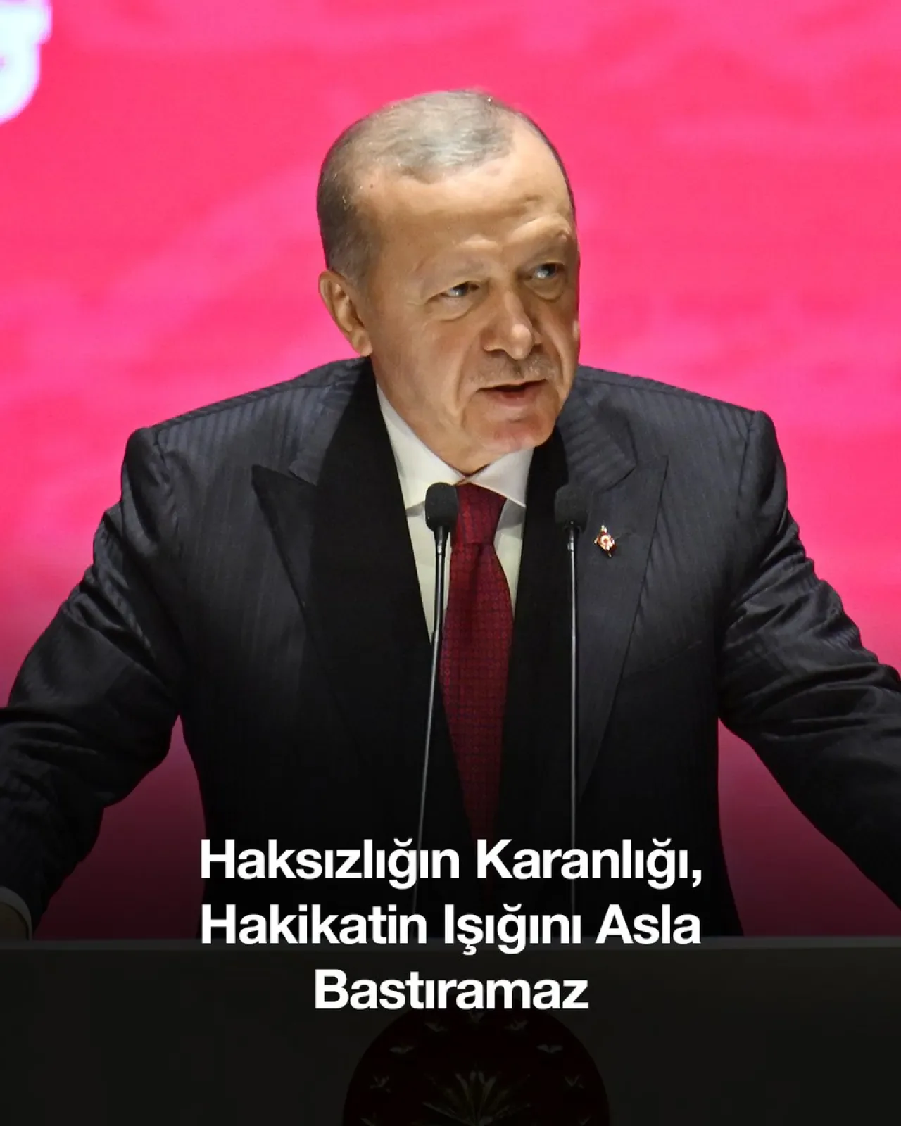 Erdoğan: Haksızlığın Karanlığı Hakikatin Işığını Bastıramaz Erdoğan: Haksızlığın Karanlığı Hakikatin Işığını Bastıramaz