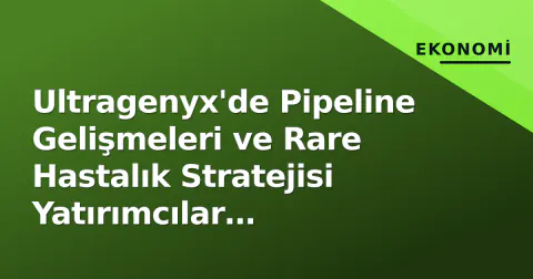 Ultragenyx'de Pipeline Gelişmeleri ve Rare Hastalık Stratejisi Yatırımcılar Tarafından İzleniyor