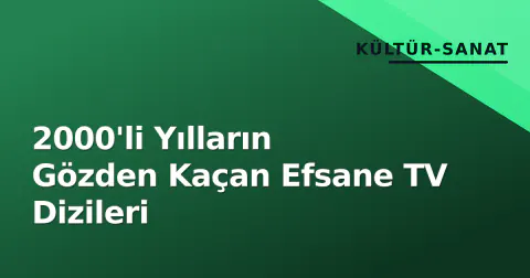 2000'li Yılların Gözden Kaçan Efsane TV Dizileri